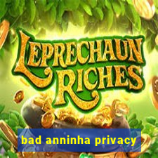 bad anninha privacy